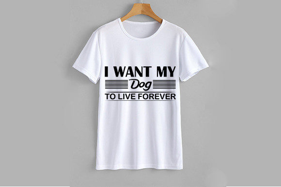 Dog SVG Design: I Want My Dog to Live Forever